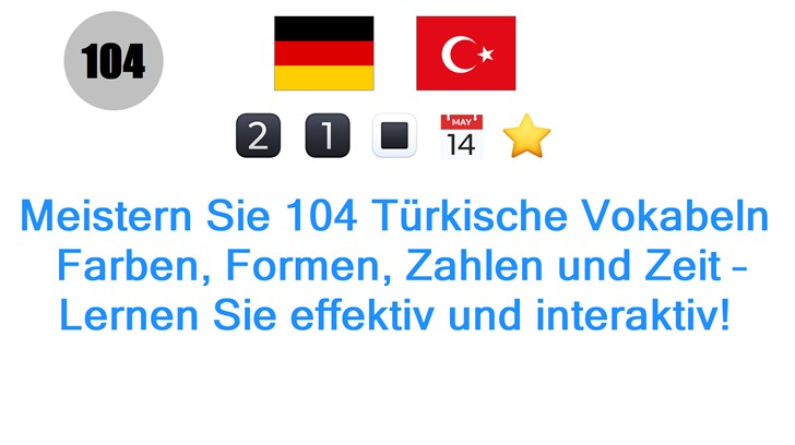 Meistern Sie 104 Türkische Vokabeln: Farben, Formen, Zahlen und Zeit – Lernen Sie effektiv und interaktiv!